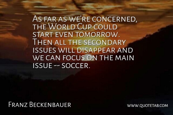 Franz Beckenbauer Quote About Cup, Disappear, Far, Focus, Issues: As Far As Were Concerned...