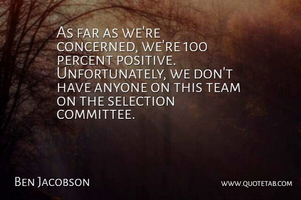 Ben Jacobson Quote About Anyone, Far, Percent, Selection, Team: As Far As Were Concerned...