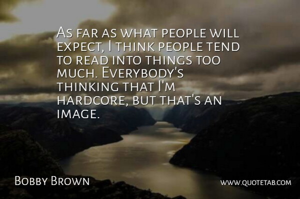 Bobby Brown Quote About Far, People, Tend, Thinking: As Far As What People...