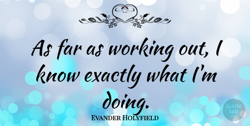 Evander Holyfield Quote About Work Out, Knows: As Far As Working Out...