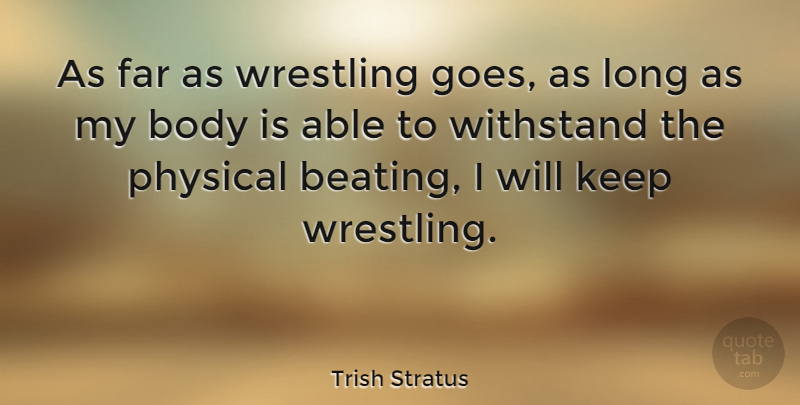 Trish Stratus Quote About Wrestling, Long, Body: As Far As Wrestling Goes...