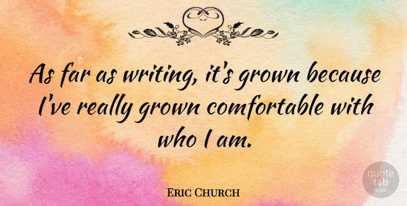 Eric Church Quote About Writing, Who I Am, Comfortable: As Far As Writing Its...