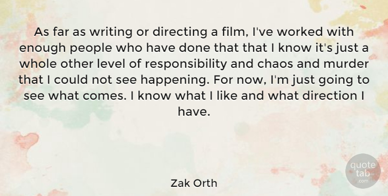 Zak Orth Quote About Directing, Far, People, Responsibility, Worked: As Far As Writing Or...