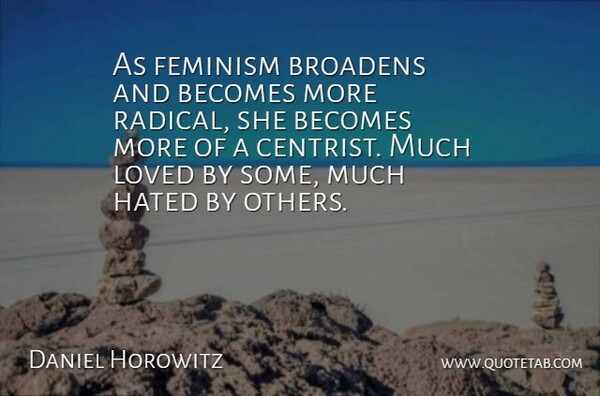 Daniel Horowitz Quote About Becomes, Feminism, Hated, Loved: As Feminism Broadens And Becomes...
