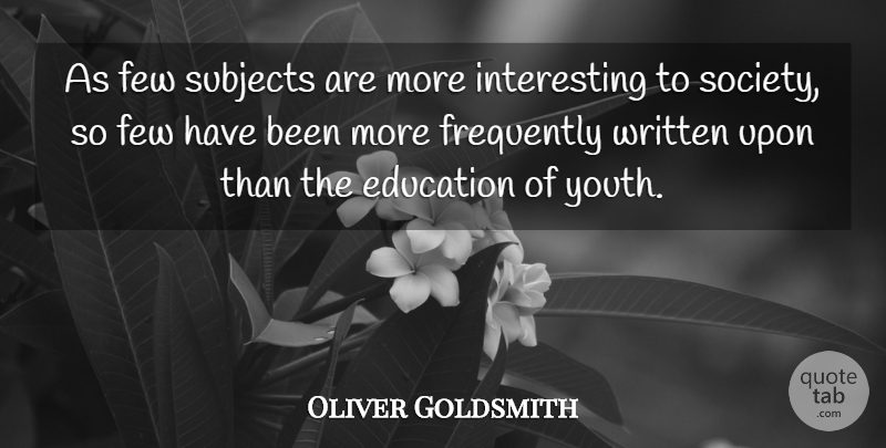 Oliver Goldsmith Quote About Interesting, Youth, Subjects: As Few Subjects Are More...