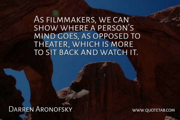 Darren Aronofsky Quote About Mind, Watches, Theater: As Filmmakers We Can Show...