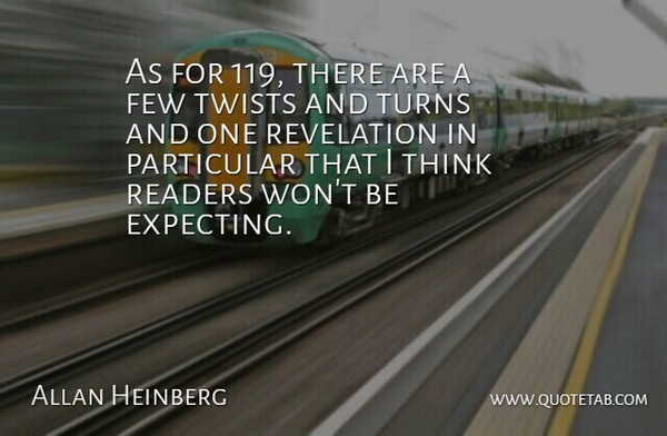 Allan Heinberg Quote About Few, Particular, Readers, Revelation, Turns: As For 119 There Are...