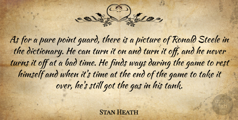 Stan Heath Quote About Bad, Finds, Game, Gas, Himself: As For A Pure Point...