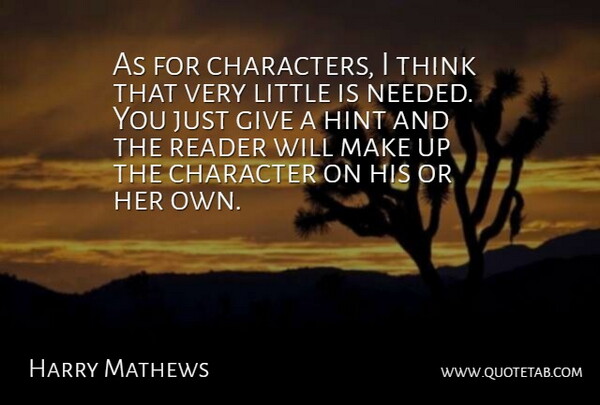 Harry Mathews Quote About American Author, Character, Reader: As For Characters I Think...