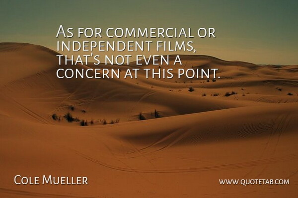 Cole Mueller Quote About Commercial, Concern: As For Commercial Or Independent...