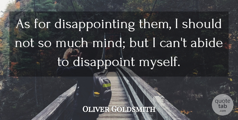 Oliver Goldsmith Quote About Abide, Disappoint: As For Disappointing Them I...