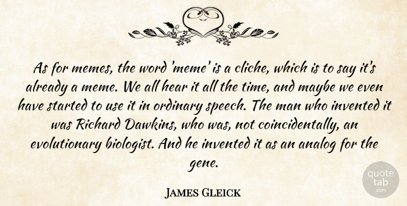 James Gleick Quote About Analog, Hear, Invented, Man, Maybe: As For Memes The Word...