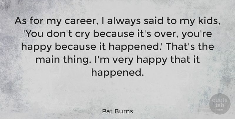 Pat Burns Quote About Kids, Careers, Over You: As For My Career I...