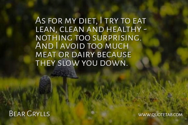 Bear Grylls Quote About Healthy, Trying, Too Much: As For My Diet I...