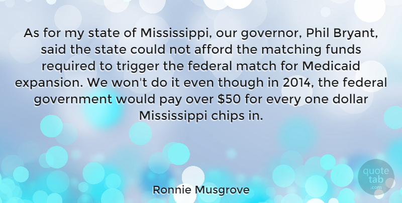 Ronnie Musgrove Quote About Afford, Chips, Dollar, Federal, Funds: As For My State Of...