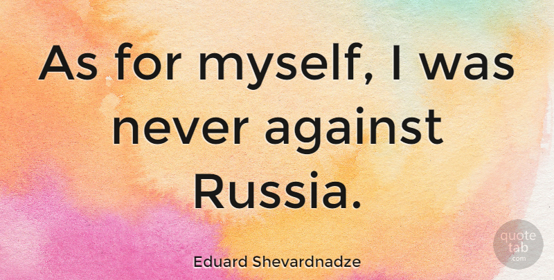 Eduard Shevardnadze Quote About Russia: As For Myself I Was...