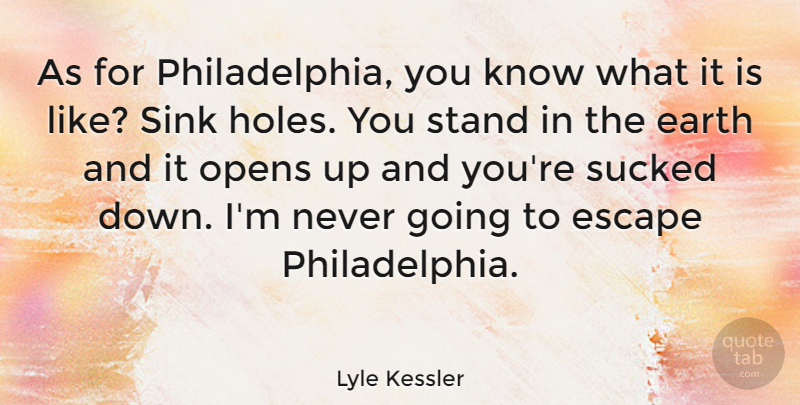 Lyle Kessler Quote About Opens, Sink, Sucked: As For Philadelphia You Know...