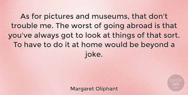 Margaret Oliphant Quote About Travel, Home, Museums: As For Pictures And Museums...