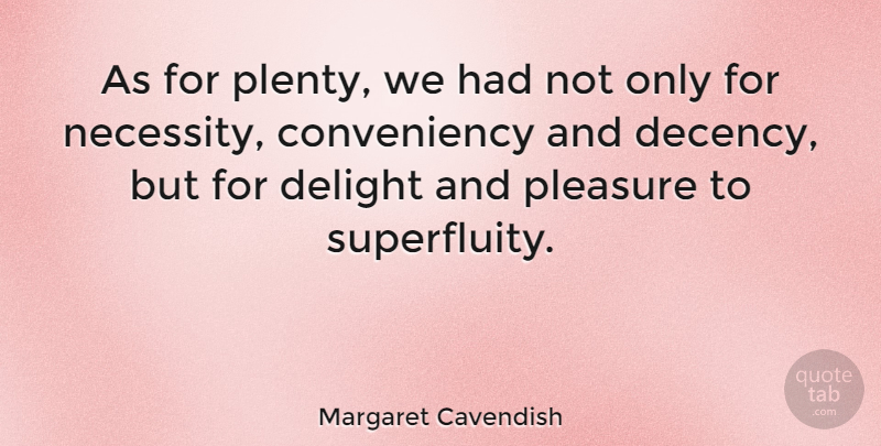 Margaret Cavendish Quote About Delight, Pleasure, Plenty: As For Plenty We Had...