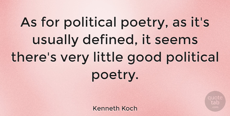 Kenneth Koch Quote About Political, Littles, Seems: As For Political Poetry As...