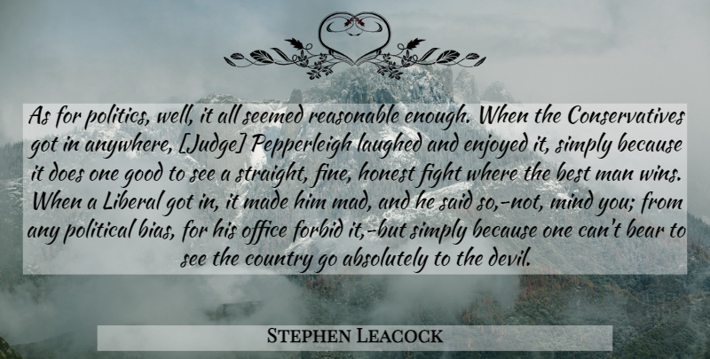 Stephen Leacock Quote About Country, Fighting, Winning: As For Politics Well It...