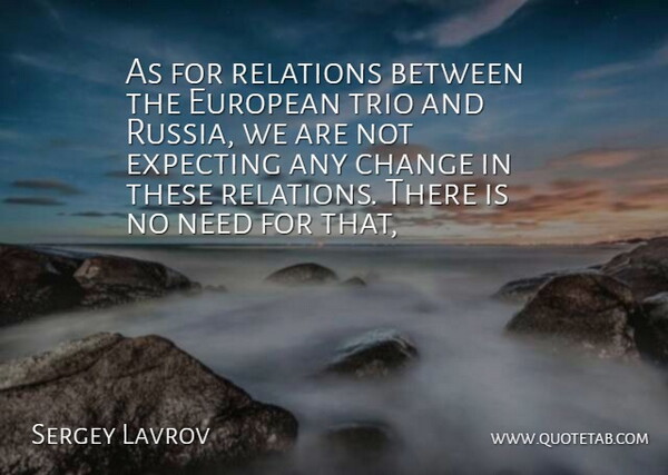 Sergey Lavrov Quote About Change, European, Expecting, Relations, Trio: As For Relations Between The...
