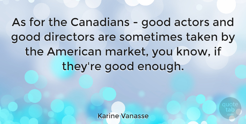 Karine Vanasse Quote About Directors, Good, Taken: As For The Canadians Good...
