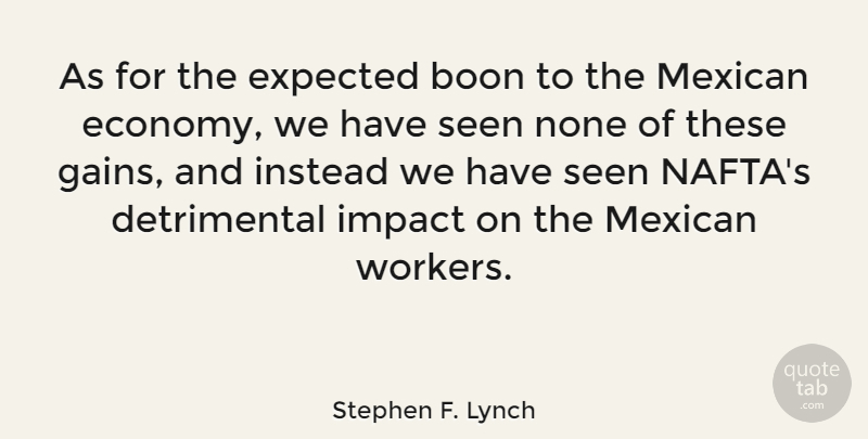 Stephen F. Lynch Quote About Boon, Expected, Instead, None, Seen: As For The Expected Boon...