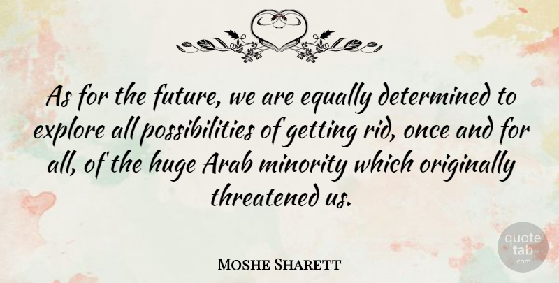 Moshe Sharett Quote About Arab, Determined, Equally, Future, Huge: As For The Future We...