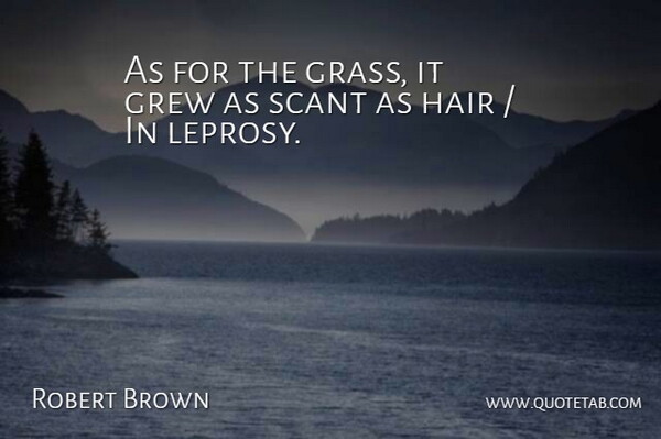 Robert Brown Quote About Grew, Hair: As For The Grass It...