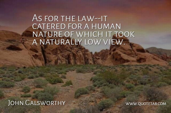 John Galsworthy Quote About Human, Low, Naturally, Nature, Took: As For The Law It...
