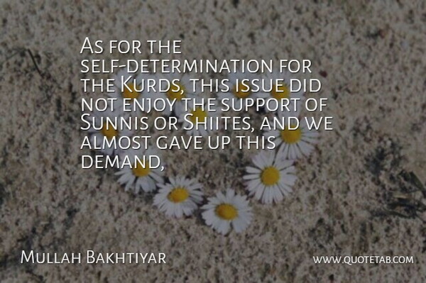 Mullah Bakhtiyar Quote About Almost, Enjoy, Gave, Issue, Support: As For The Self Determination...