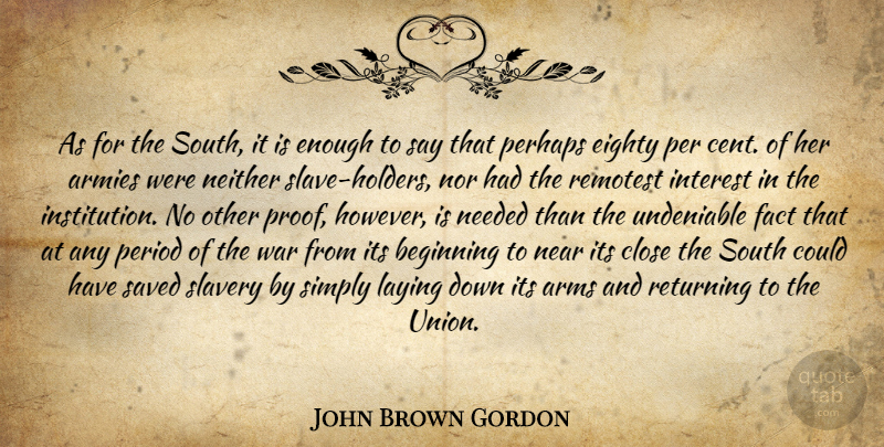 John Brown Gordon Quote About War, Army, Slavery: As For The South It...