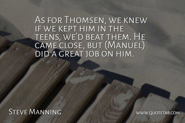 Steve Manning Quote About Beat, Came, Great, Job, Kept: As For Thomsen We Knew...