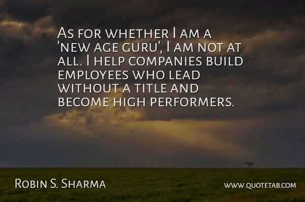 Robin S. Sharma Quote About Age, Build, Companies, High, Lead: As For Whether I Am...