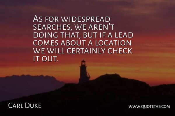 Carl Duke Quote About Certainly, Check, Lead, Location, Widespread: As For Widespread Searches We...