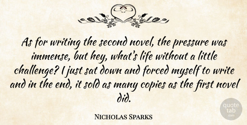 Nicholas Sparks Quote About Copies, Forced, Life, Novel, Pressure: As For Writing The Second...