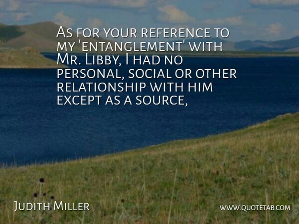 Judith Miller Quote About Except, Reference, Relationship, Social: As For Your Reference To...
