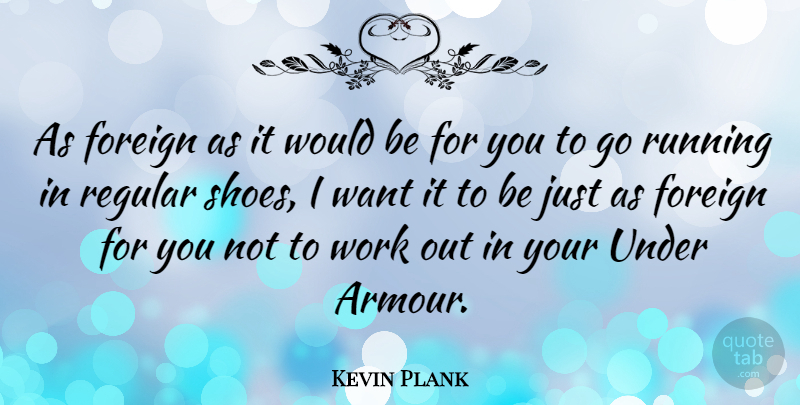 Kevin Plank Quote About Running, Shoes, Work Out: As Foreign As It Would...