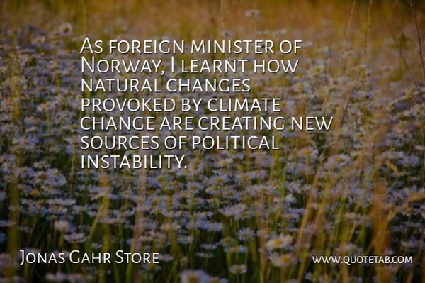 Jonas Gahr Store Quote About Change, Climate, Creating, Foreign, Learnt: As Foreign Minister Of Norway...