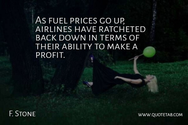 F. Stone Quote About Ability, Airlines, Fuel, Prices, Terms: As Fuel Prices Go Up...