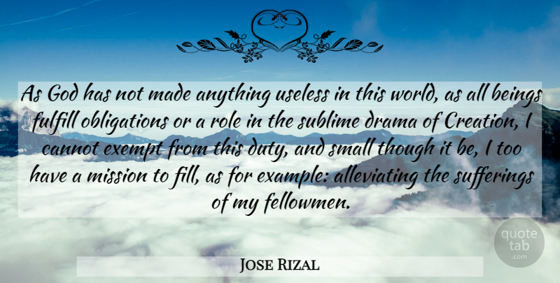 Jose Rizal Quote About Beings, Cannot, Exempt, Fulfill, God: As God Has Not Made...