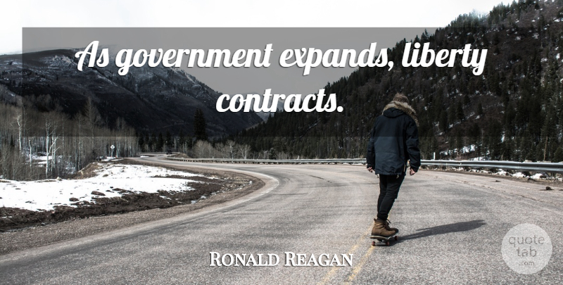 Ronald Reagan Quote About Government, Political, Liberty: As Government Expands Liberty Contracts...
