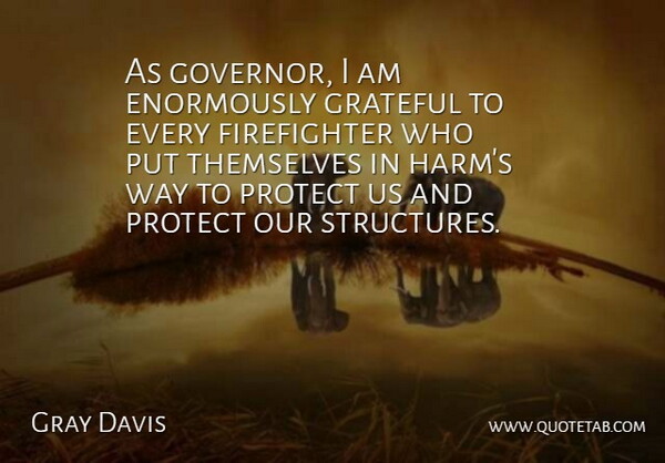 Gray Davis Quote About Grateful, Protect, Themselves: As Governor I Am Enormously...