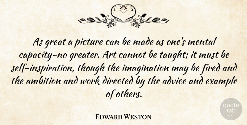 Edward Weston Quote About Art, Inspiration, Ambition: As Great A Picture Can...