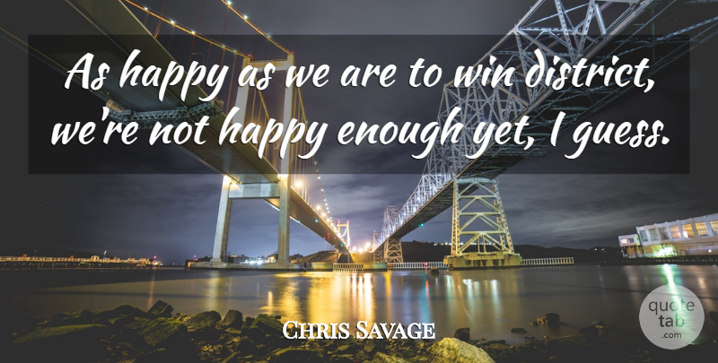 Chris Savage Quote About Happy, Win: As Happy As We Are...