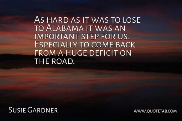 Susie Gardner Quote About Alabama, Deficit, Hard, Huge, Lose: As Hard As It Was...