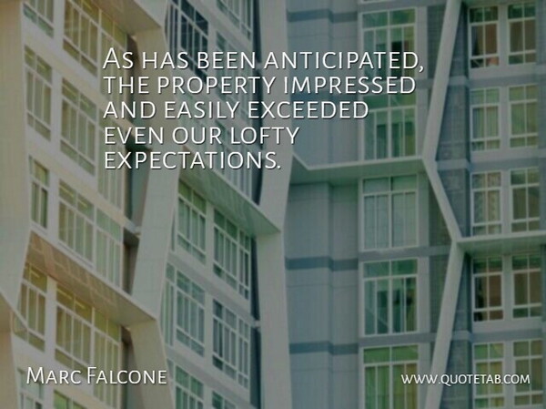 Marc Falcone Quote About Easily, Exceeded, Impressed, Lofty, Property: As Has Been Anticipated The...