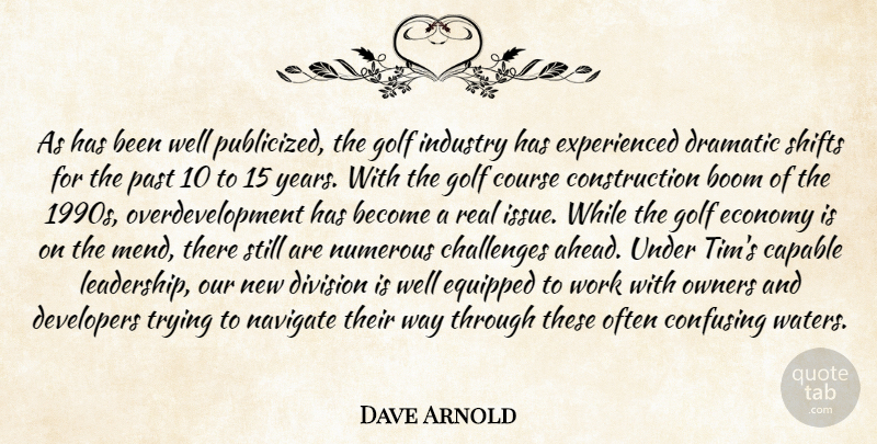 Dave Arnold Quote About Boom, Capable, Challenges, Confusing, Course: As Has Been Well Publicized...