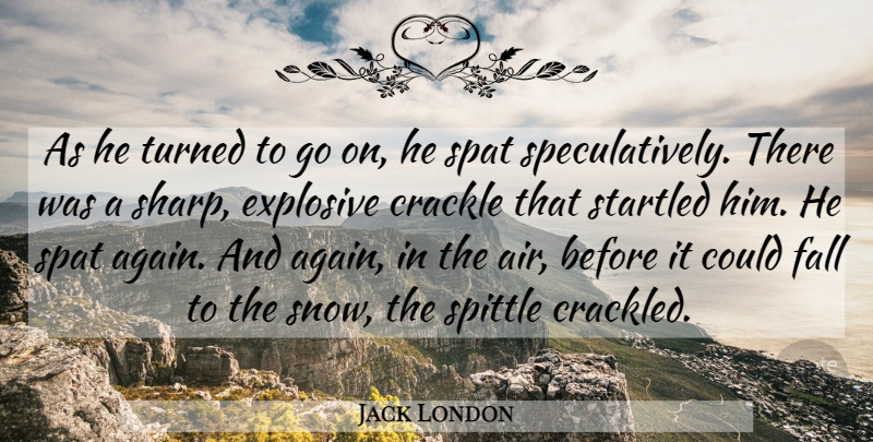 Jack London Quote About Explosive, Fall, Startled, Turned: As He Turned To Go...